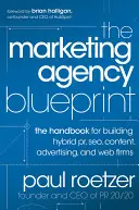 A marketingügynökségi tervezet: Kézikönyv hibrid pr-, seo, tartalom-, reklám- és webes cégek építéséhez - The Marketing Agency Blueprint: The Handbook for Building Hybrid Pr, Seo, Content, Advertising, and Web Firms