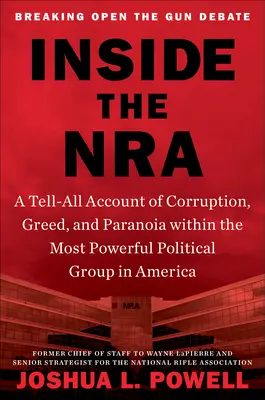 Az NRA belsejében: A Tell-All Account of Corruption, Greed, and Paranoia Within the Most Powerful Political Group in America (Amerika legerősebb politikai csoportja) - Inside the NRA: A Tell-All Account of Corruption, Greed, and Paranoia Within the Most Powerful Political Group in America