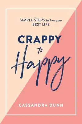 Crappy to Happy: Egyszerű lépések a legjobb életedhez - Crappy to Happy: Simple Steps to Live Your Best Life