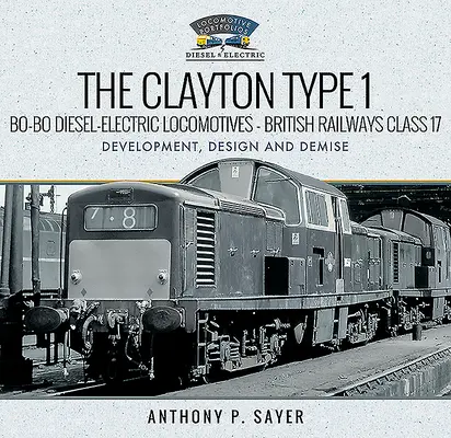 A Clayton Type 1 Bo-Bo Bo-Bo dízel-villamos mozdonyok - British Railways Class 17: Fejlesztés, tervezés és bukás - The Clayton Type 1 Bo-Bo Diesel-Electric Locomotives - British Railways Class 17: Development, Design and Demise