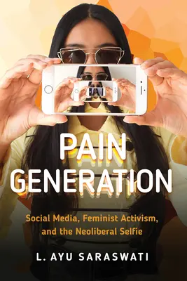 Fájdalom generálása: A közösségi média, a feminista aktivizmus és a neoliberális selfie - Pain Generation: Social Media, Feminist Activism, and the Neoliberal Selfie