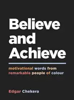 Higgy és érj el valamit - Motiváló szavak figyelemre méltó színesbőrű emberektől - Believe and Achieve - Motivational Words from Remarkable People of Colour