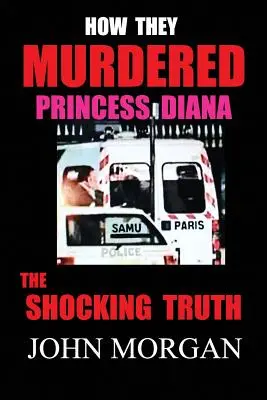 Hogyan gyilkolták meg Diana hercegnőt: A megdöbbentő igazság - How They Murdered Princess Diana: The Shocking Truth