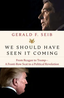 Előre kellett volna látnunk: Reagantól Trumpig - egy politikai forradalom az első sorból - We Should Have Seen It Coming: From Reagan to Trump--A Front-Row Seat to a Political Revolution