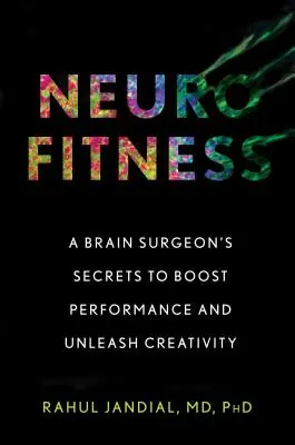 Neurofitness: Egy agysebész titkai a teljesítmény fokozásához és a kreativitás felszabadításához - Neurofitness: A Brain Surgeon's Secrets to Boost Performance and Unleash Creativity