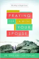 Imádkozás a házastársadért (és vele): Az út a mélyebb szeretethez - Praying for (and With) Your Spouse: The Way to Deeper Love