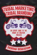 Törzsi marketing, törzsi márkaépítés: Szakértői útmutató a márka társalkotási folyamatához - Tribal Marketing, Tribal Branding: An Expert Guide to the Brand Co-Creation Process