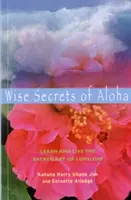 Az Aloha bölcs titkai: Tanulja meg és élje meg a Lomilomi szent művészetét - Wise Secrets of Aloha: Learn and Live the Sacred Art of Lomilomi