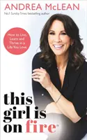 This Girl Is on Fire - Hogyan élj, tanulj és gyarapodj egy olyan életben, amelyet szeretsz: A SUNDAY TIMES BESTSELLER - This Girl Is on Fire - How to Live, Learn and Thrive in a Life You Love: THE SUNDAY TIMES BESTSELLER