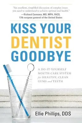 Kiss Your Dentist Goodbye: A Do-It-Yourself szájápolási rendszer az egészséges, tiszta ínyért és fogakért - Kiss Your Dentist Goodbye: A Do-It-Yourself Mouth Care System for Healthy, Clean Gums and Teeth