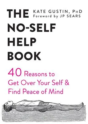 A nem-önsegítő könyv: Negyven ok, hogy túllépj önmagadon és megtaláld a lelki békédet - The No-Self Help Book: Forty Reasons to Get Over Your Self and Find Peace of Mind