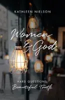 Nők és Isten: Nehéz kérdések, gyönyörű igazság - Women and God: Hard Questions, Beautiful Truth