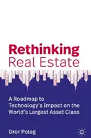 Az ingatlanok újragondolása: Útiterv a technológia hatásának a világ legnagyobb eszközosztályára gyakorolt hatásáról - Rethinking Real Estate: A Roadmap to Technology's Impact on the World's Largest Asset Class