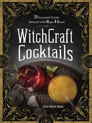 Boszorkányos koktélok: 70 szezonális ital varázslattal és rituálékkal átitatva - Witchcraft Cocktails: 70 Seasonal Drinks Infused with Magic & Ritual