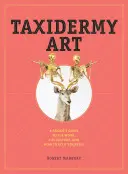 Taxidermia művészet: A Rogue's Guide to the Work, the Culture, and How to Do It Yourself - Taxidermy Art: A Rogue's Guide to the Work, the Culture, and How to Do It Yourself