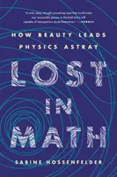 Elveszett a matematikában: Hogyan vezeti félre a szépség a fizikát - Lost in Math: How Beauty Leads Physics Astray