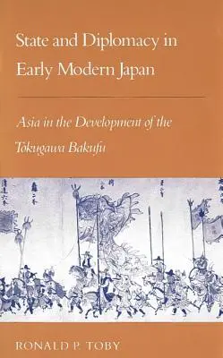 Állam és diplomácia a kora újkori Japánban: Ázsia a Tokugawa Bakufu fejlődésében - State and Diplomacy in Early Modern Japan: Asia in the Development of the Tokugawa Bakufu