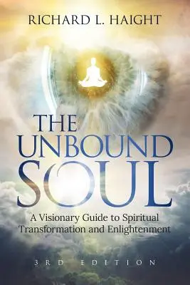 A Kötetlen lélek: Látomásos útmutató a spirituális átalakuláshoz és megvilágosodáshoz - The Unbound Soul: A Visionary Guide to Spiritual Transformation and Enlightenment