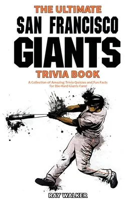 The Ultimate San Francisco Giants Trivia Book: Elképesztő kvízkérdések és vicces tények gyűjteménye a kemény Giants-rajongóknak! - The Ultimate San Francisco Giants Trivia Book: A Collection of Amazing Trivia Quizzes and Fun Facts for Die-Hard Giants Fans!