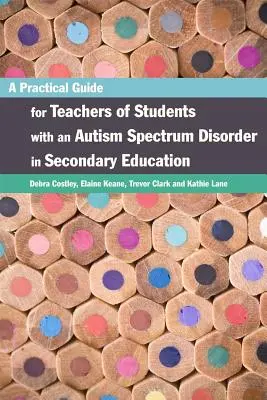 Gyakorlati útmutató az autizmus spektrumzavarral küzdő tanulók tanárai számára a középfokú oktatásban - A Practical Guide for Teachers of Students with an Autism Spectrum Disorder in Secondary Education