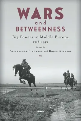 Háborúk és tételmondatok: A nagyhatalmak és Közép-Európa, 1918-1945 - Wars and Betweenness: Big Powers and Middle Europe, 1918-1945