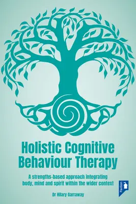 Holisztikus kognitív viselkedésterápia: A test, az elme és a lélek integrálása a tágabb kontextusban - Holistic Cognitive Behaviour Therapy: A Strengths-Based Approach Integrating Body, Mind and Spirit Within the Wider Context