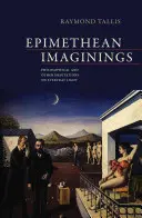 Epimetheai képzelgések - Filozófiai és egyéb elmélkedések a mindennapi fényről (Tallis Raymond (University of Manchester UK)) - Epimethean Imaginings - Philosophical and Other Meditations on Everyday Light (Tallis Raymond (University of Manchester UK))