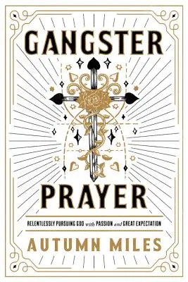 Gengszter ima: Könyörtelenül, szenvedéllyel és nagy várakozással Isten után kutatva - Gangster Prayer: Relentlessly Pursuing God with Passion and Great Expectation