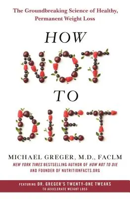 Hogyan ne diétázzunk: Az egészséges, tartós fogyás úttörő tudománya - How Not to Diet: The Groundbreaking Science of Healthy, Permanent Weight Loss