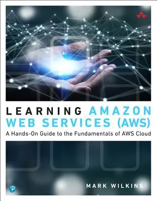 Az Amazon Web Services (AWS) megtanulása - gyakorlati útmutató az AWS felhőszolgáltatás alapjaihoz - Learning Amazon Web Services (AWS) - A Hands-On Guide to the Fundamentals of AWS Cloud