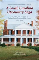 A South Carolina Upcountry Saga: Barham Bobo Foster és családjának polgárháborús levelei, 1860-1863 - A South Carolina Upcountry Saga: The Civil War Letters of Barham Bobo Foster and His Family, 1860-1863