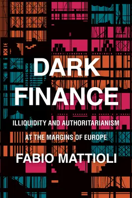 Sötét pénzügyek: Illikviditás és tekintélyelvűség Európa peremvidékén - Dark Finance: Illiquidity and Authoritarianism at the Margins of Europe