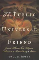 A nyilvános egyetemes barát: Jemima Wilkinson és a vallási lelkesedés a forradalmi Amerikában - The Public Universal Friend: Jemima Wilkinson and Religious Enthusiasm in Revolutionary America