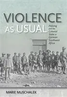 Erőszak, mint általában: A rendfenntartás és a gyarmati állam Németország délnyugat-afrikai régiójában - Violence as Usual: Policing and the Colonial State in German Southwest Africa