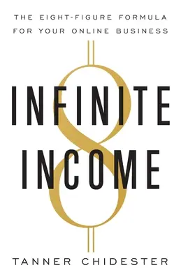 Végtelen jövedelem: A nyolc számjegyű formula az online vállalkozásodhoz - Infinite Income: The Eight-Figure Formula for Your Online Business
