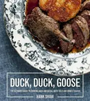 Kacsa, kacsa, liba: Receptek és technikák vadon élő és háziasított kacsák és libák főzéséhez - Duck, Duck, Goose: Recipes and Techniques for Cooking Ducks and Geese, Both Wild and Domesticated
