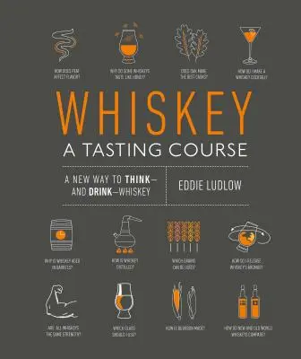 Whiskey: A Tasting Course: A whisky újfajta gondolkodása és fogyasztása - Whiskey: A Tasting Course: A New Way to Think and Drink Whiskey