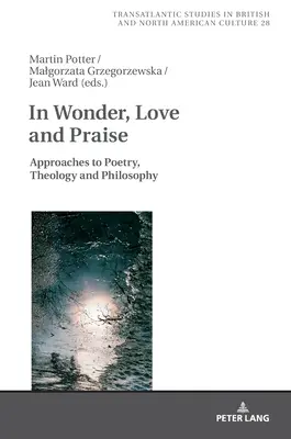 Csodával, szeretettel és dicsérettel: A költészet, a teológia és a filozófia megközelítései - In Wonder, Love and Praise: Approaches to Poetry, Theology and Philosophy