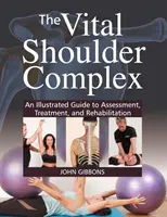 Vitális vállkomplexum - Képes útmutató az értékeléshez, kezeléshez és rehabilitációhoz - Vital Shoulder Complex - An Illustrated Guide to Assessment, Treatment, and Rehabilitation