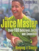 Juice Master Keeping It Simple - Több mint 100 finom gyümölcslé és smoothie - Juice Master Keeping It Simple - Over 100 Delicious Juices and Smoothies