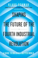 A negyedik ipari forradalom jövőjének alakítása - Útmutató egy jobb világ építéséhez - Shaping the Future of the Fourth Industrial Revolution - A guide to building a better world