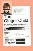 Ginger Child - A családról, a veszteségről és az örökbefogadásról (Flanery Patrick (Szerző)) - Ginger Child - On Family, Loss and Adoption (Flanery Patrick (Author))