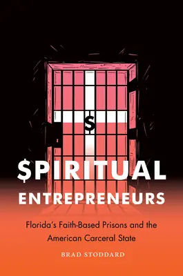 Spirituális vállalkozók: Florida hitalapú börtönei és az amerikai büntetés-végrehajtási állam - Spiritual Entrepreneurs: Florida's Faith-Based Prisons and the American Carceral State