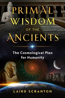 Az ősök ősi bölcsessége: Az emberiség kozmológiai terve - Primal Wisdom of the Ancients: The Cosmological Plan for Humanity