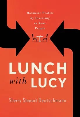 Ebéd Lucyval: maximalizálja a nyereséget az embereibe való befektetéssel - Lunch with Lucy: Maximize Profits by Investing in Your People