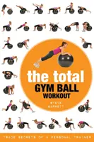 A teljes gimnasztikai labdás edzés: Egy személyi edző szakmai titkai - The Total Gym Ball Workout: Trade Secrets of a Personal Trainer