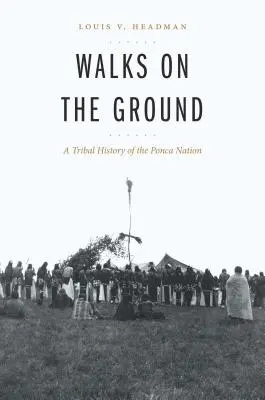 Séták a földön: A Ponca Nation törzsi története - Walks on the Ground: A Tribal History of the Ponca Nation