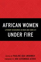 Afrikai nők a tűz alatt: Irodalmi diskurzusok háborúban és konfliktusokban - African Women Under Fire: Literary Discourses in War and Conflict