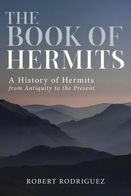 A remeték könyve: A remeték története az ókortól napjainkig - The Book of Hermits: A History of Hermits from Antiquity to the Present