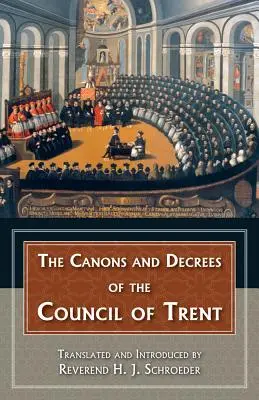 A Trienti Zsinat kánonjai és dekrétumai: A tridenti zsinat jelentős eredményeinek magyarázata. - The Canons and Decrees of the Council of Trent: Explains the Momentous Accomplishments of the Council of Trent.